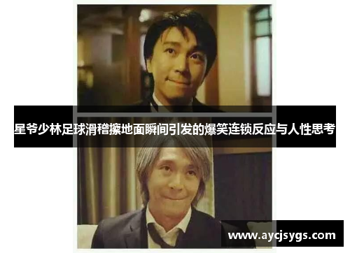 星爷少林足球滑稽擦地面瞬间引发的爆笑连锁反应与人性思考