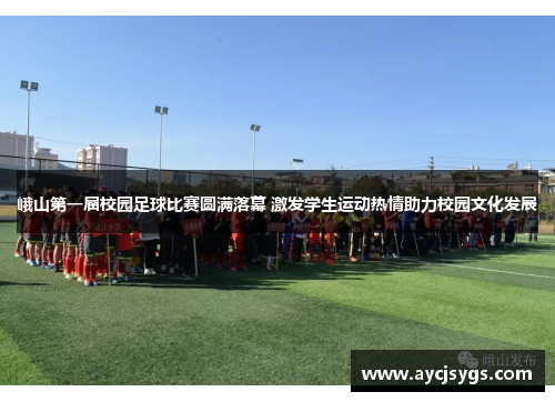 峨山第一届校园足球比赛圆满落幕 激发学生运动热情助力校园文化发展